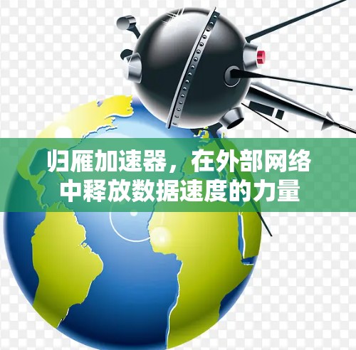 归雁加速器，在外部网络中释放数据速度的力量