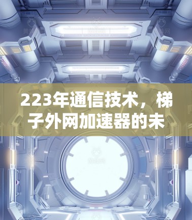 223年通信技术，梯子外网加速器的未来展望