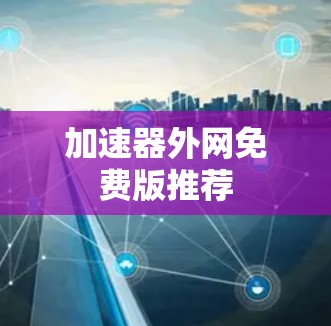 加速器外网免费版推荐