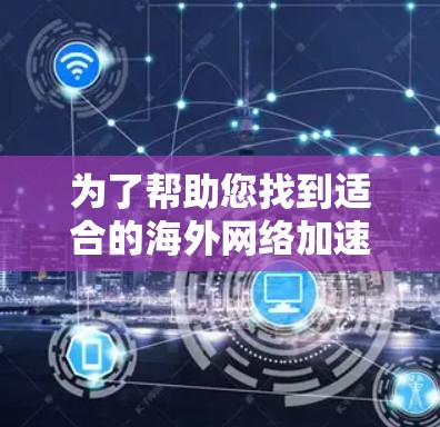 为了帮助您找到适合的海外网络加速器，特别是针对Android用户的指南，以下是一个分步指南