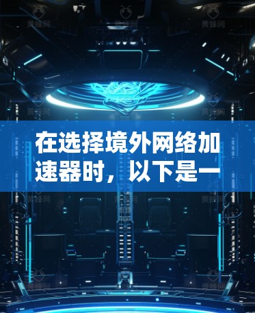 在选择境外网络加速器时，以下是一些推荐的步骤和方法，帮助您找到最适合自己的加速软件