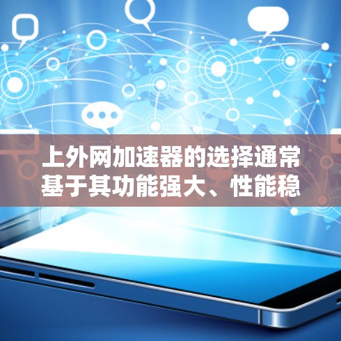 上外网加速器的选择通常基于其功能强大、性能稳定、用户友好的特点。以下是一些可能的原因