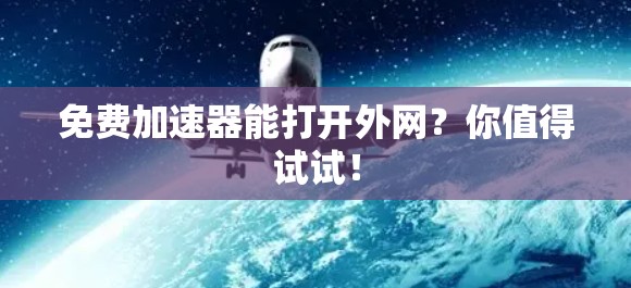 免费加速器能打开外网？你值得试试！