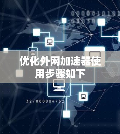 优化外网加速器使用步骤如下
