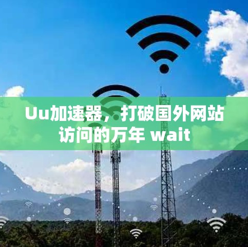 Uu加速器，打破国外网站访问的万年 wait