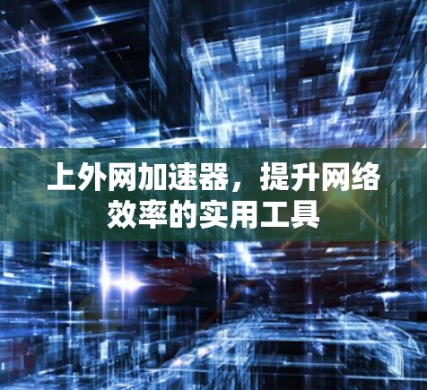 上外网加速器，提升网络效率的实用工具