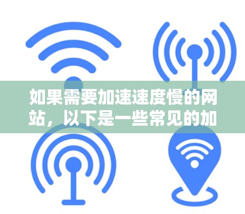 如果需要加速速度慢的网站，以下是一些常见的加速器推荐，这些工具通常提供免费和安全的访问