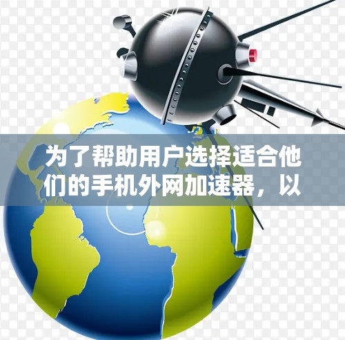 为了帮助用户选择适合他们的手机外网加速器，以下是一些综合考虑的因素和推荐方案