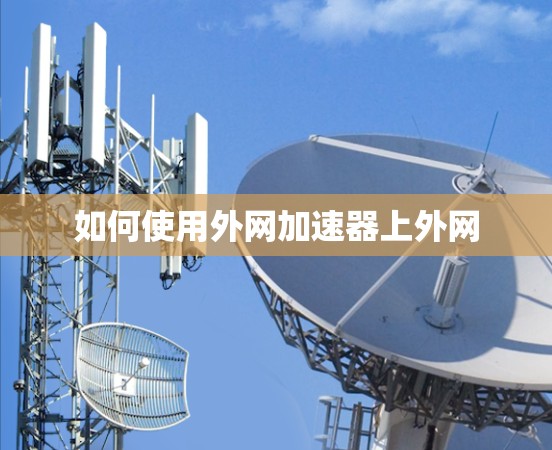 如何使用外网加速器上外网