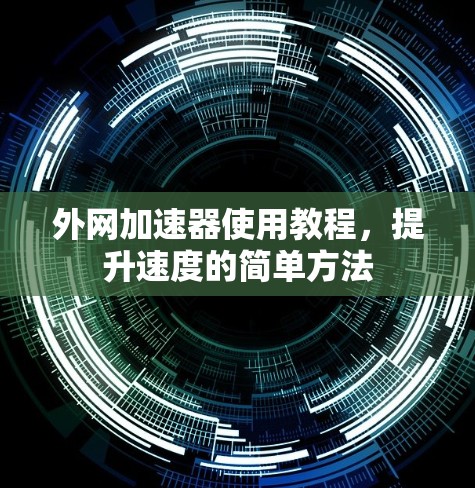 外网加速器使用教程，提升速度的简单方法