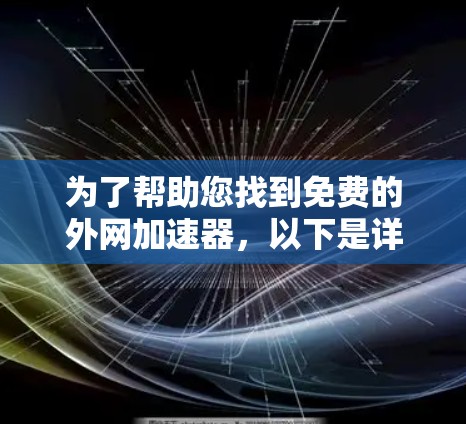为了帮助您找到免费的外网加速器，以下是详细的步骤说明