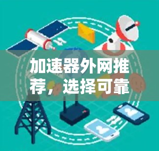 加速器外网推荐，选择可靠网络服务