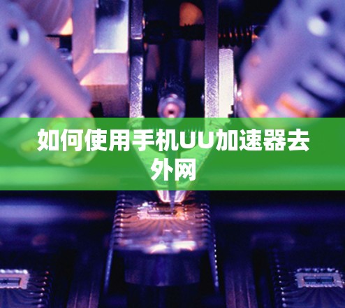 如何使用手机UU加速器去外网