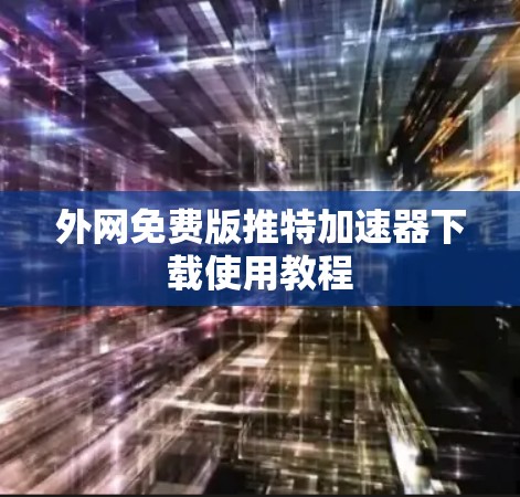 外网免费版推特加速器下载使用教程