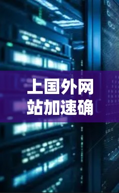 上国外网站加速确实是一个不错的选择，但前提是你的下载速度足够快。如果下载速度不够，或者你想在短时间内节省时间，可以结合使用加速器和缓存优化。以下是具体的步骤和方法