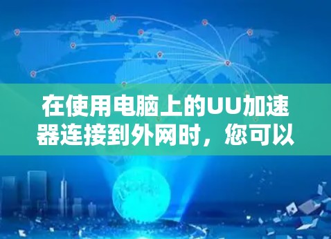 在使用电脑上的UU加速器连接到外网时，您可以按照以下步骤进行操作