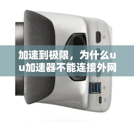 加速到极限，为什么uu加速器不能连接外网？