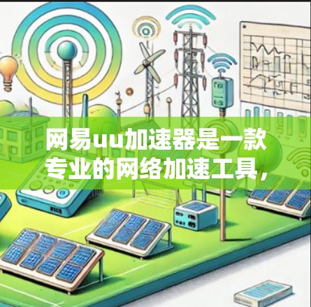 网易uu加速器是一款专业的网络加速工具，主要用于提升网络速度。它支持多种网络环境，包括局域网、因特网和广域网。通过加速技术，用户可以更高效地利用网络资源，从而减少等待时间，提升整体体验