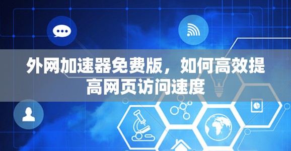 外网加速器免费版，如何高效提高网页访问速度