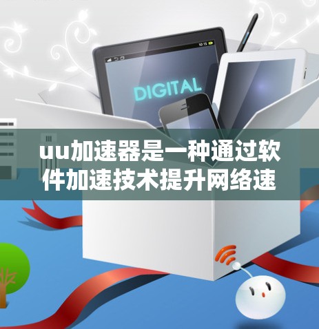 uu加速器是一种通过软件加速技术提升网络速度或下载速度的工具。它通常用于加速下载文件、远程登录或其他网络相关操作。然而，uU加速器是否可以访问外网，取决于具体的使用方式和功能设置。以下是一些关键点