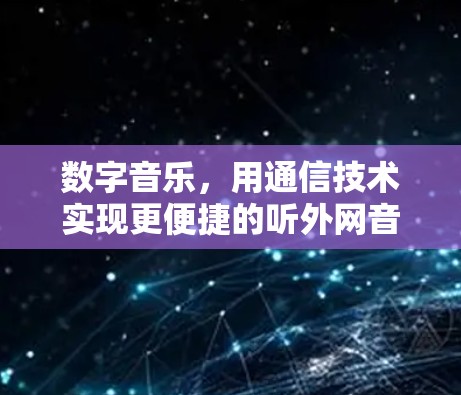数字音乐，用通信技术实现更便捷的听外网音乐体验
