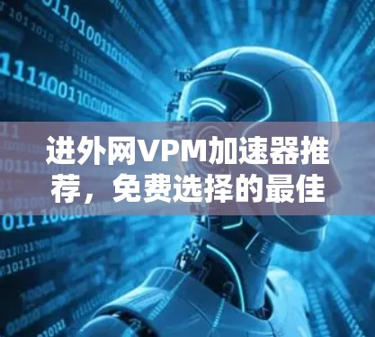 进外网VPM加速器推荐，免费选择的最佳选择
