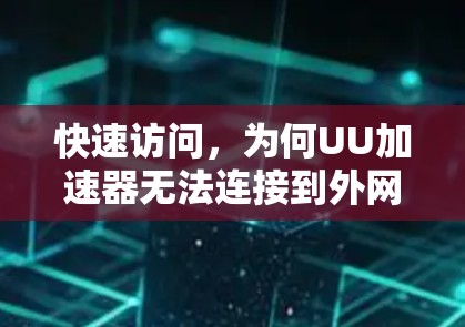 快速访问，为何UU加速器无法连接到外网？