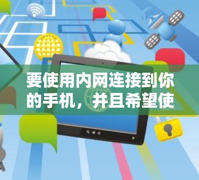 要使用内网连接到你的手机，并且希望使用外网加速器来提升速度，以下是一些推荐的内网加速器工具，适用于你的需求