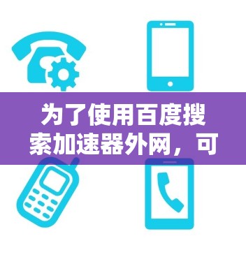 为了使用百度搜索加速器外网，可以按照以下步骤进行