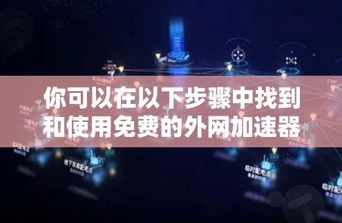 你可以在以下步骤中找到和使用免费的外网加速器