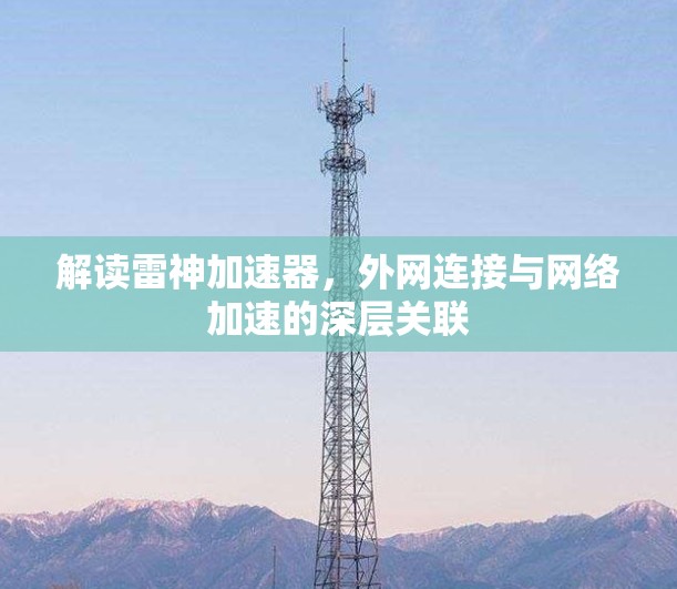 解读雷神加速器，外网连接与网络加速的深层关联