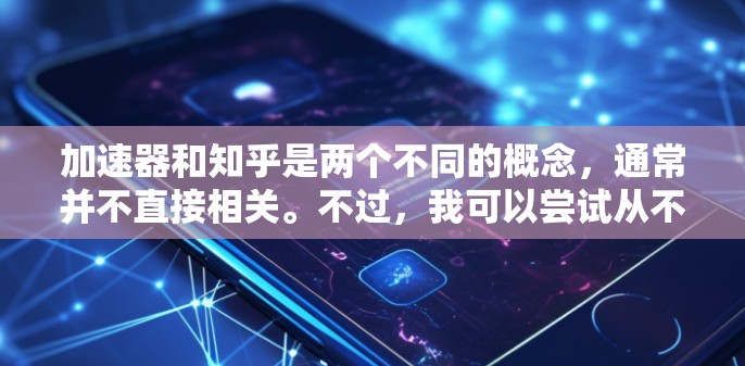 加速器和知乎是两个不同的概念，通常并不直接相关。不过，我可以尝试从不同的角度来思考这个问题