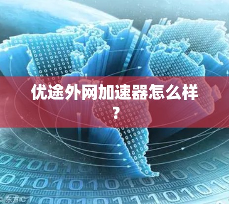 优途外网加速器怎么样？