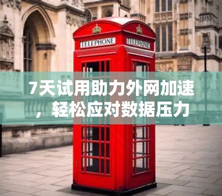 7天试用助力外网加速，轻松应对数据压力