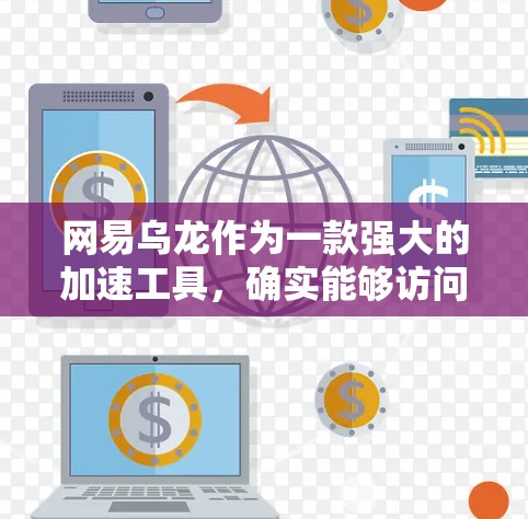网易乌龙作为一款强大的加速工具，确实能够访问多个国外网站，以下是一些步骤和注意事项，帮助您使用网易乌龙去国外网站