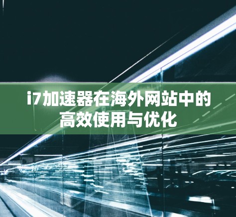 i7加速器在海外网站中的高效使用与优化