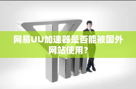 网易UU加速器是否能被国外网站使用？