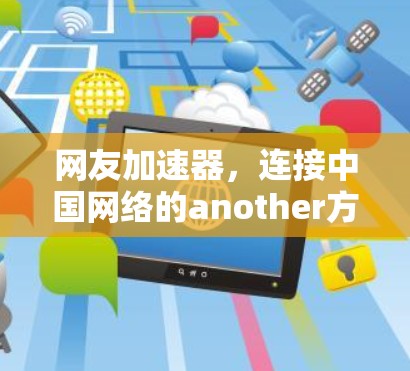 网友加速器，连接中国网络的another方向—技术与应用的思考