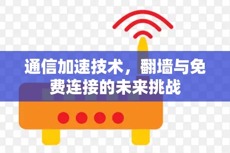 通信加速技术，翻墙与免费连接的未来挑战