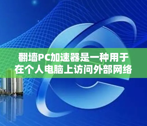 翻墙PC加速器是一种用于在个人电脑上访问外部网络服务器或资源的工具。它通过网络传输来实现翻墙功能，通常用于优化网站访问速度、扩展资源容量或进行跨平台访问。以下是对翻墙PC加速器的建议和注意事项