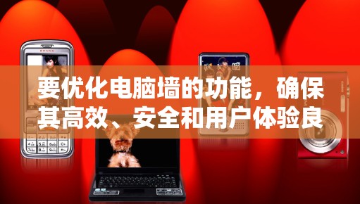 要优化电脑墙的功能，确保其高效、安全和用户体验良好，以下是一个分步优化方案