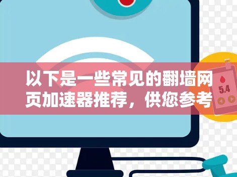 以下是一些常见的翻墙网页加速器推荐，供您参考