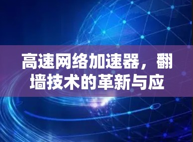 高速网络加速器，翻墙技术的革新与应用