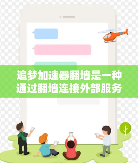 追梦加速器翻墙是一种通过翻墙连接外部服务器的技术，允许用户访问外部网络资源。以下是对该概念的详细分析
