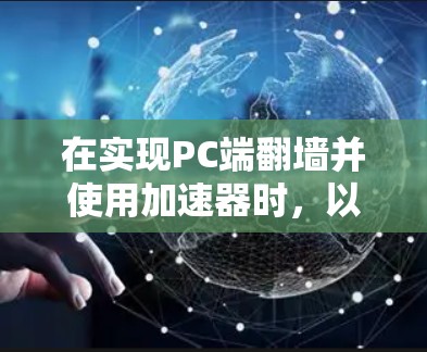 在实现PC端翻墙并使用加速器时，以下步骤可以按照顺序操作