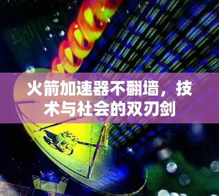 火箭加速器不翻墙，技术与社会的双刃剑