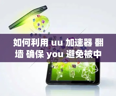 如何利用 uu 加速器 翻墙 确保 you 避免被中国网络审查