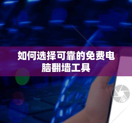 如何选择可靠的免费电脑翻墙工具