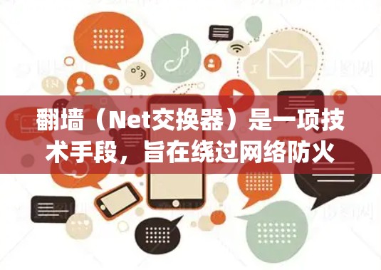 翻墙（Net交换器）是一项技术手段，旨在绕过网络防火墙，允许访问外部网站或资源。加速器是提供翻墙功能的工具，如Typal、Cheking、Goat等。以下是对翻墙加速器的详细指南