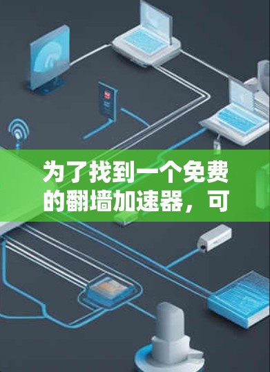 为了找到一个免费的翻墙加速器，可以按照以下步骤进行